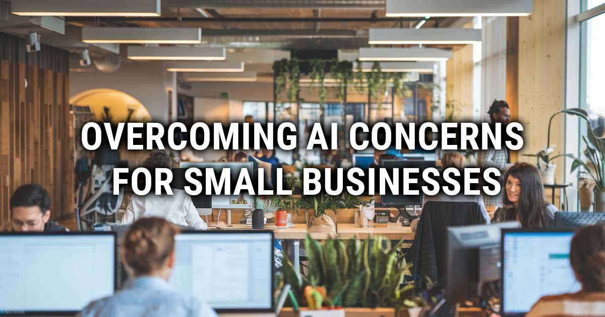 AI for Small Businesses: Overcome Fears and Unlock Growth